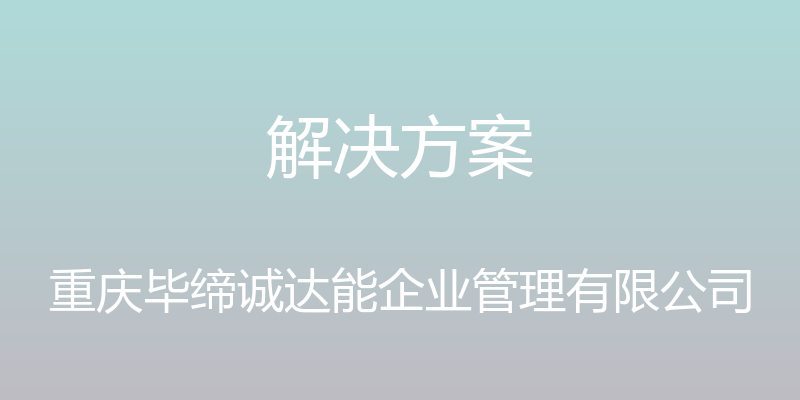 解决方案 - 重庆毕缔诚达能企业管理有限公司