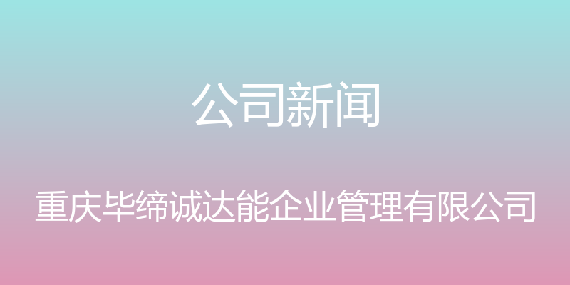 公司新闻 - 重庆毕缔诚达能企业管理有限公司